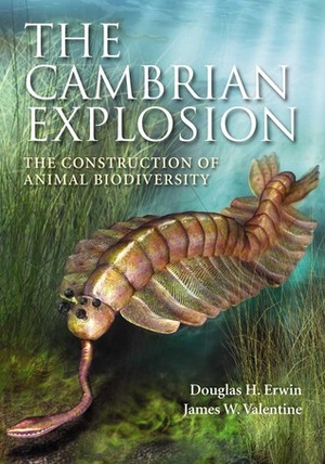 The Cambrian Explosion: The Construction of Animal Biodiversity by Douglas H. Erwin, James W. Valentine
