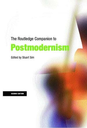 The Routledge Companion to Postmodernism by Stuart Sim