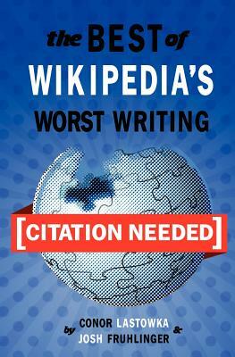 [Citation Needed]: The Best of Wikipedia's Worst Writing by Conor Lastowka, Josh Fruhlinger