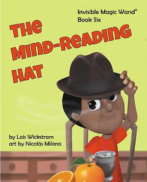 The Mind-Reading Hat: Invisible Magic Wand Book Six by Lois Wickstrom, Nicolas Milano