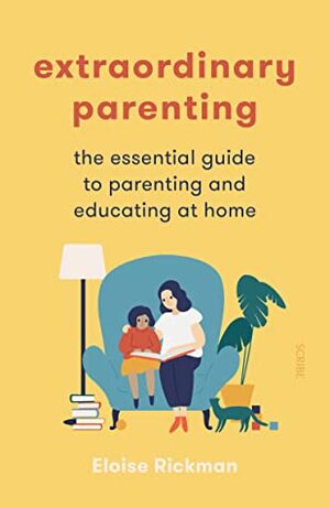 Extraordinary Parenting: the essential guide to parenting and educating at home by Eloise Rickman