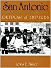 San Antonio: Outpost of Empires by Lewis F. Fisher