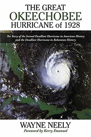 The Great Okeechobee Hurricane of 1928: The Story of the Second Deadliest Hurricane in American History and the Deadliest Hurricane in Bahamian History by Wayne Neely