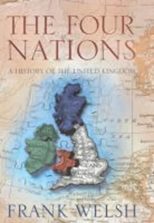 The Four Nations: A History of the British Isles by Frank Welsh