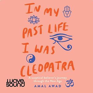 In My Past Life I Was Cleopatra by Amal Awad