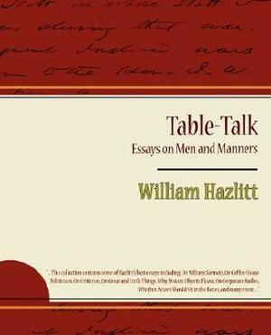 Table-Talk, Essays on Men and Manners by William Hazlitt