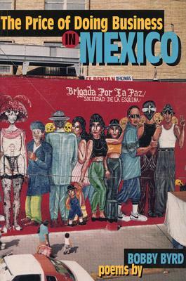The Price of Doing Business in Mexico: And Other Poems by Bobby Byrd