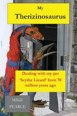 My Therizinosaurus: Dealing with my pet "Scythe Lizard" from 70 million years ago by Mike Pearce