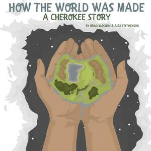 How The World Was Made - A Cherokee Story by Alex Stephenson, Brad Wagnon