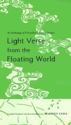 Light Verse from the Floating World: An Anthology of Premodern Japanese Senryu by Makoto Ueda