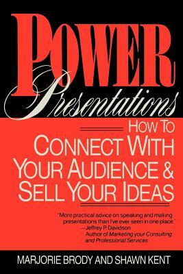 Power Presentations: How to Connect with Your Audience and Sell Your Ideas by Marjorie Brody, Shawn Kent
