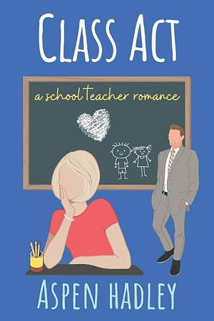 Class Act: A School Teacher Romance by Aspen Hadley, Aspen Hadley