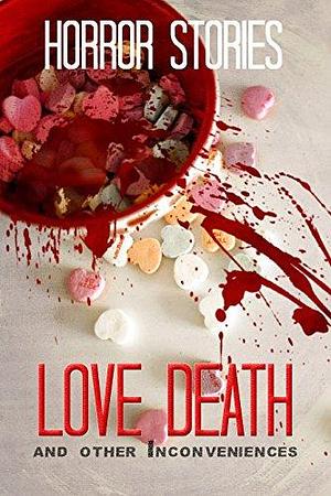 Love, Death, and Other Inconveniences by Tobias Wade, Tobias Wade, Rona Mae, David Maloney