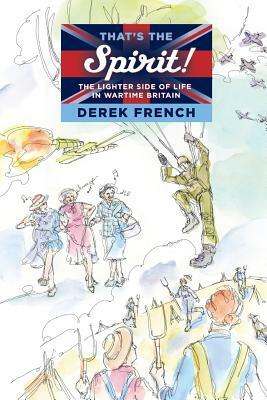 Spirit: The Lighter Side of Life in Wartime Britain by Derek French
