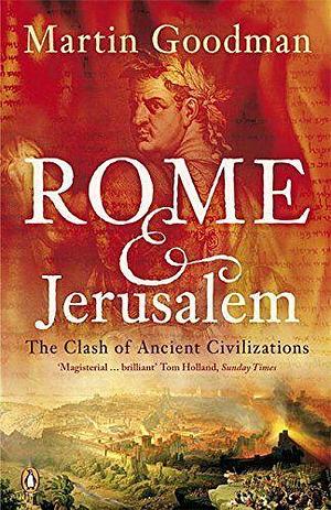 Rome And Jerusalem: The Clash Of Ancient Civilizations by Martin Goodman, Martin Goodman