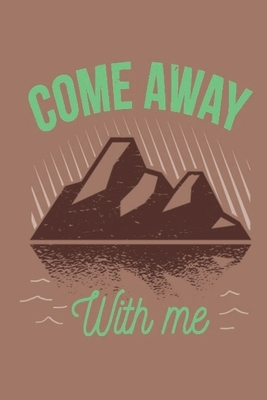 Come Away With Me: This is the last thing you always forget to take with - Cute Mountains Hiniking travel Notebool to write your Good Tho by Four Happy People Publishing