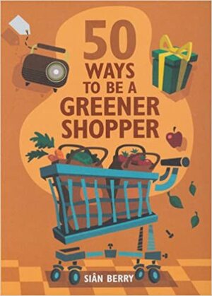 50 Ways To Be A Greener Shopper by Sian Berry