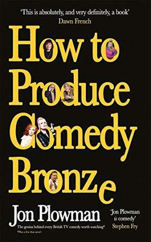 How to Produce Comedy Bronze by Jon Plowman, Dawn French