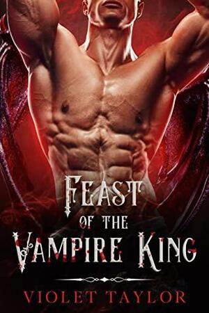 Feast of the Vampire King: A Dark Romance Vampire Horror Short by Violet Taylor