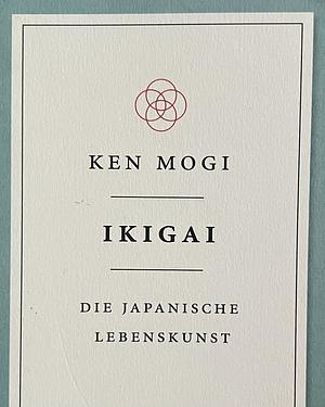 Ikigai: Die japanische Lebenskunst by Ken Mogi