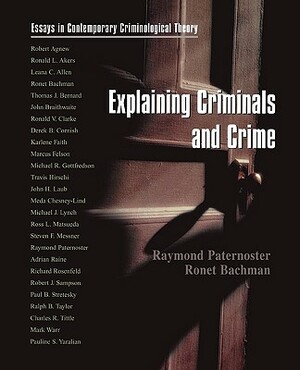 Explaining Criminals and Crime: Essays in Contemporary Criminological Theory by Ronet Bachman, Raymond Paternoster