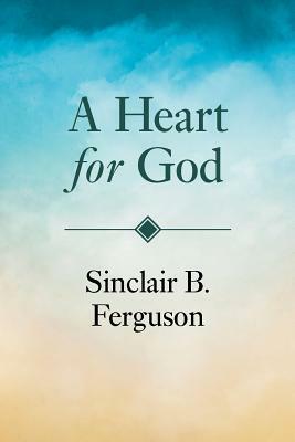 Heart for God by Sinclair B. Ferguson