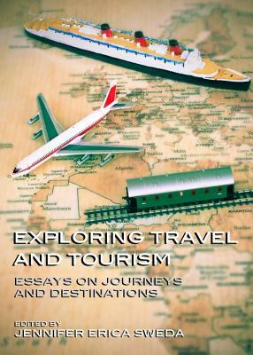 Exploring Travel and Tourism: Essays on Journeys and Destinations by 