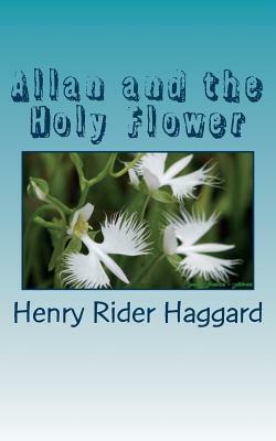 Allan and the Holy Flower by H. Rider Haggard