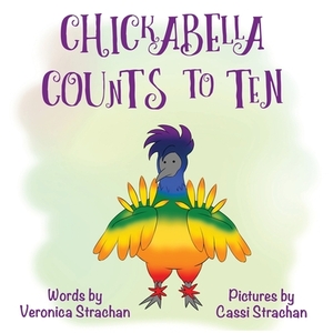 Chickabella Counts to Ten: The Adventures of Chickabella Book 2 by Veronica Eileen Strachan