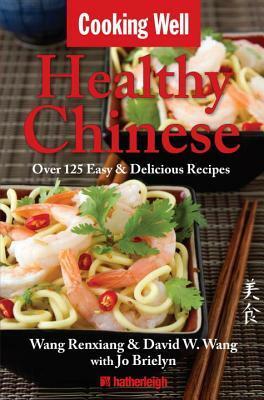Cooking Well: Healthy Chinese: Over 125 Easy & Delicious Recipes by Wang Renxiang, David Wang