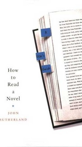 How to Read a Novel: A User's Guide by John Sutherland