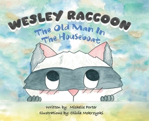 Wesley Raccoon: The Old Man in the Houseboat by Michelle Porter