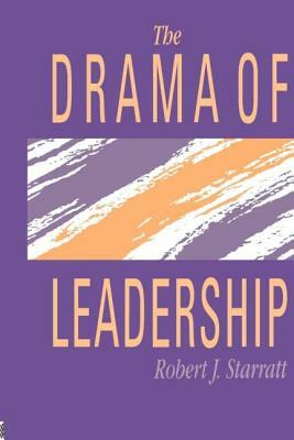 The Drama Of Leadership by Robert J. Starratt