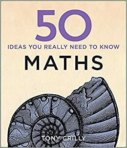 50 Maths Ideas You Really Need to Know by Tony Crilly