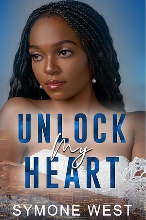 Unlock My Heart by Symone West