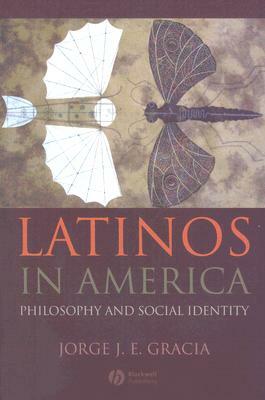 Latinos in America: Philosophy and Social Identity by Jorge J. E. Gracia