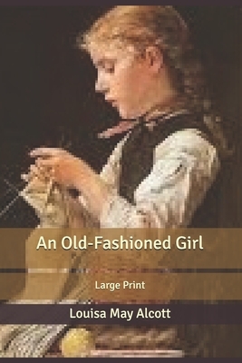 An Old-Fashioned Girl: Large Print by Louisa May Alcott