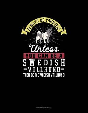 Always Be Yourself Unless You Can Be A Swedish Vallhund Then Be A Swedish Vallhund: Appointment Book by Blue Cloud Novelty