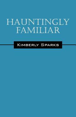 Hauntingly Familiar by Kimberly Sparks