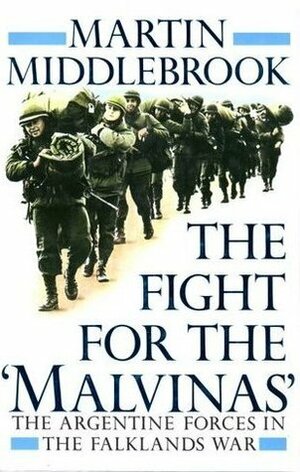 The Fight For The 'Malvinas': The Argentine Forces In The Falklands War by Martin Middlebrook