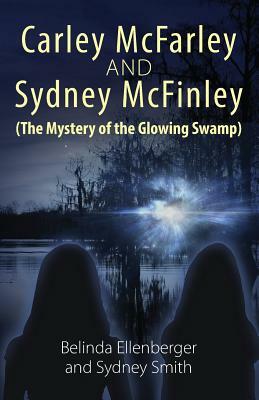 Carley McFarley & Sydney McFinley (The Mystery of the Glowing Swamp) by Belinda Ellenberger, Sydney Smith