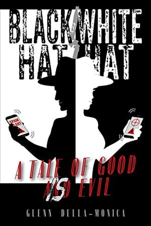 Black Hat/White Hat: A Tale of Good is Evil by Glenn Della-Monica