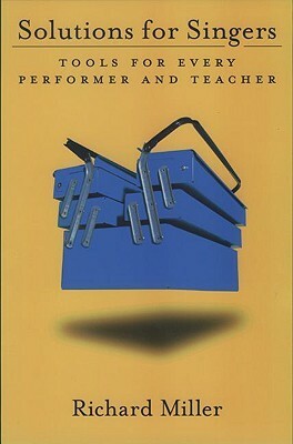 Solutions for Singers: Tools for Performers and Teachers by Richard Miller