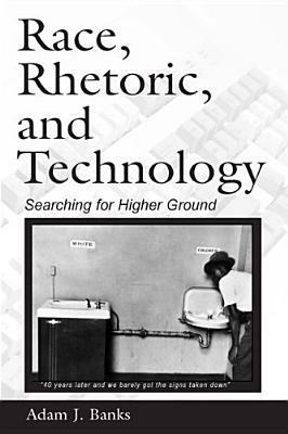 Race, Rhetoric, and Technology: Searching for Higher Ground by Adam J. Banks