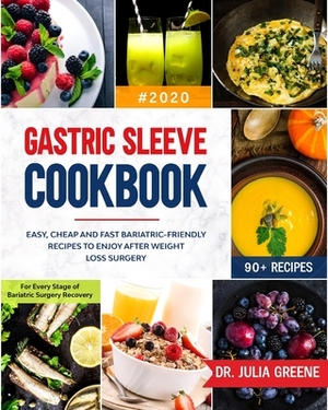 Gastric Sleeve Cookbook #2020: Easy, Cheap and Fast Bariatric-Friendly Recipes to Enjoy After Weight Loss Surgery - For Every Stage of Bariatric Surg by Julia Greene