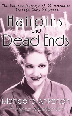 Hairpins and Dead Ends: The Perilous Journeys of 25 Actresses Through Early Hollywood (Hardback) by Michael Ankerich