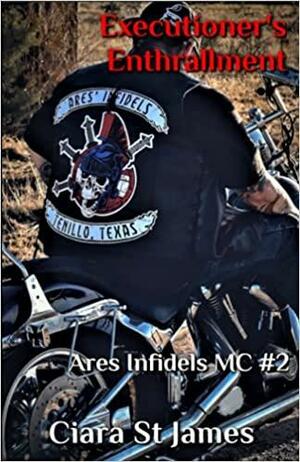 Executioner's Enthrallment: Ares Infidels MC # 2 by Ciara St. James