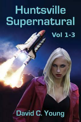 Huntsville Supernatural: Volume 1-3 by David C. Young