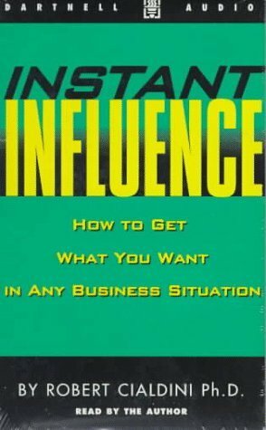 Instant Influence: How to Get What You Want in Any Business Situation by Robert B. Cialdini