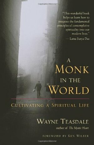 A Monk in the World: Cultivating a Spiritual Life by Ken Wilber, Wayne Teasdale